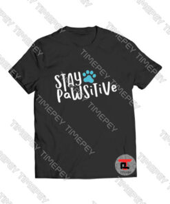 Stay Pawsitive Dog Paw Viral Fashion T Shirt