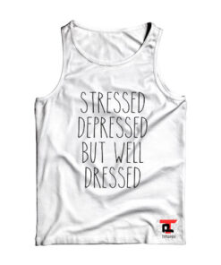 Stressed Depressed But Well Dressed Viral Fashion Tank Top