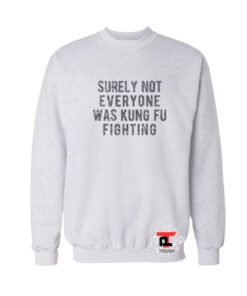 Surely Not Everyone Was Kung Fu Fighting Viral Fashion Sweatshirt