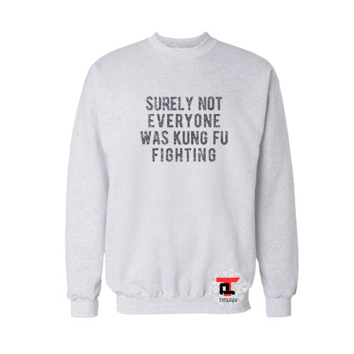 Surely Not Everyone Was Kung Fu Fighting Viral Fashion Sweatshirt