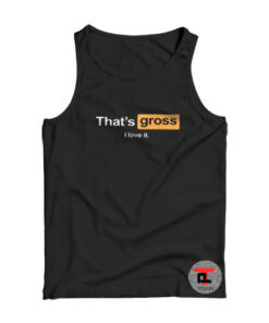 That’s Gross I Love It Viral Fashion Tank Top