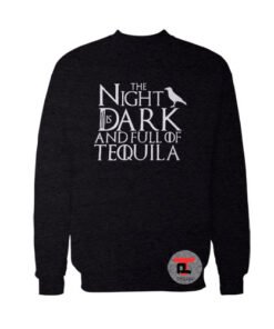 The Night Is Dark And Full Of Tequila Viral Fashion Sweatshirt