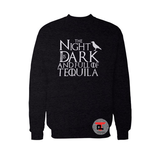 The Night Is Dark And Full Of Tequila Viral Fashion Sweatshirt