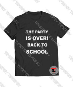 The Party Is Over Back To School Viral Fashion T Shirt