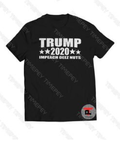 Trump 2020 Impeach Deez Nuts Viral Fashion T Shirt