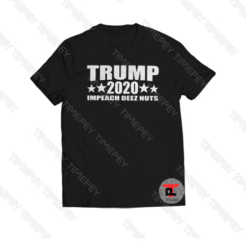 Trump 2020 Impeach Deez Nuts Viral Fashion T Shirt