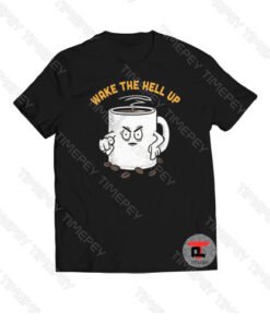 Wake The Hell Up Coffee Viral Fashion T Shirt