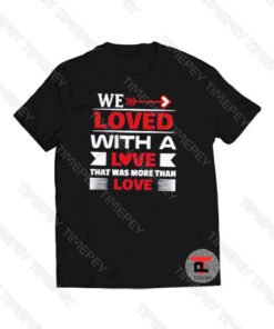 We Loved With A Love That Was More Than Love Viral Fashion T Shirt