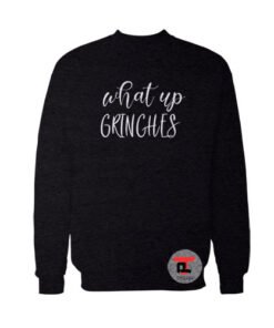 What Up Grinches Viral Fashion Sweatshirt
