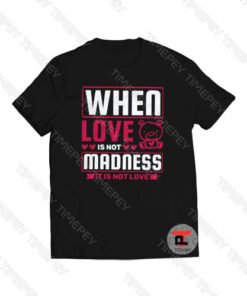 When Love Is Not Madness It Is Not Love Viral Fashion T Shirt