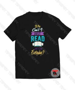 Why Can’t I Just Read All Day Viral Fashion T Shirt