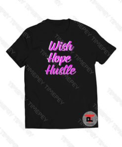 Wish Hope Hustle Viral Fashion T Shirt