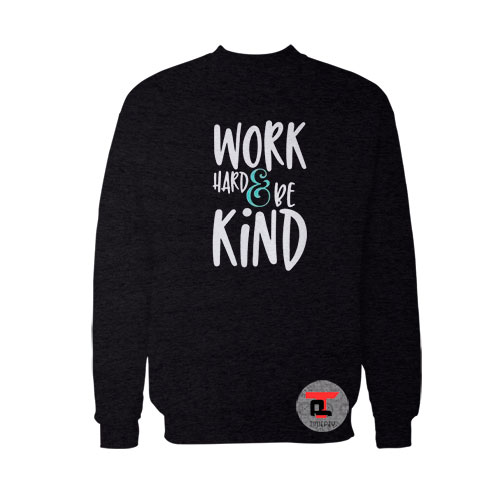 Work Hard And Be Kind Viral Fashion Sweatshirt