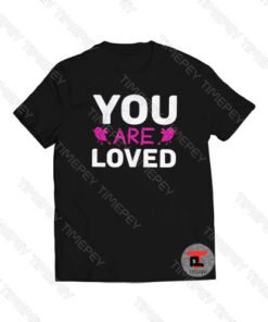 You Are Loved Viral Fashion T Shirt