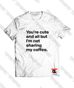 You're cute and all but I'm not sharing Viral Fashion T Shirt