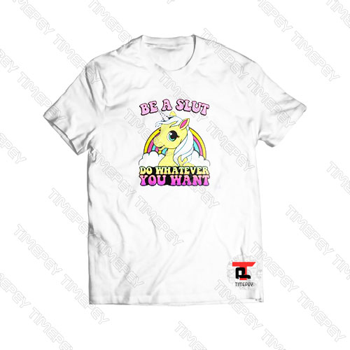 Be A Slut Do Whatever You Want Viral Fashion T Shirt