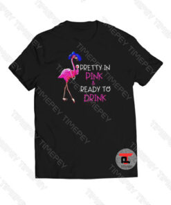 Flamingo Pretty In Pink And Ready To Drink Viral Fashion T Shirt