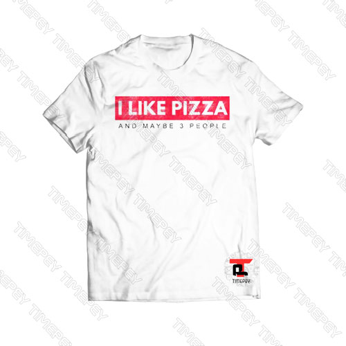I Like Pizza And Maybe 3 People Viral Fashion T Shirt