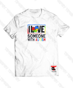 I Love Someone With AUTISM Viral Fashion T Shirt