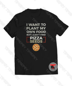I Want To Plant My Own Food Pizza Seeds Viral Fashion T Shirt