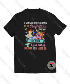I was being so good at the Craft Store Viral Fashion T Shirt