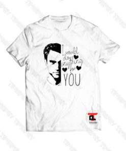 I would do anything for you Viral Fashion T Shirt