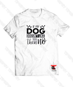 If Dog Doesnt Like You Dog Viral Fashion T Shirt