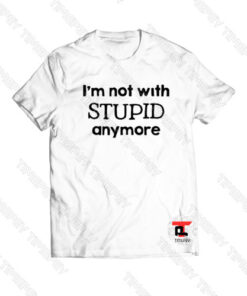 I’ not with stupid anymore Viral Fashion T Shirt