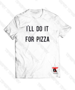 I’ll do it for pizza Viral Fashion T Shirt