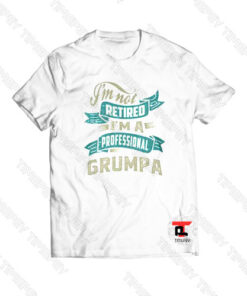 I’m Not Retied I’m A Professional Grumpa Viral Fashion T Shirt
