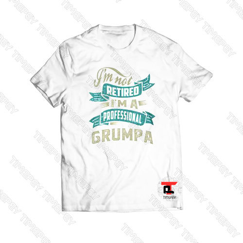I’m Not Retied I’m A Professional Grumpa Viral Fashion T Shirt