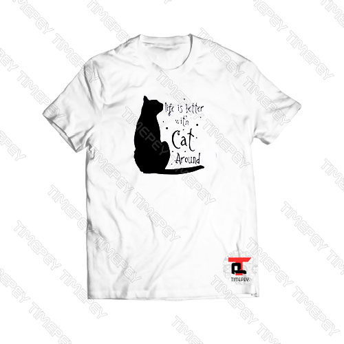 Life Is Better With Cat Around Viral Fashion T Shirt