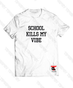 School Kills My Vibe Viral Fashion T Shirt