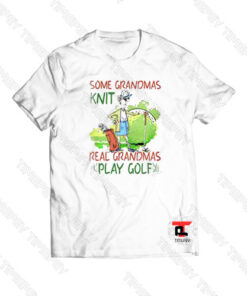 Some Grandmas knit real Grandmas play Golf Viral Fashion T Shirt