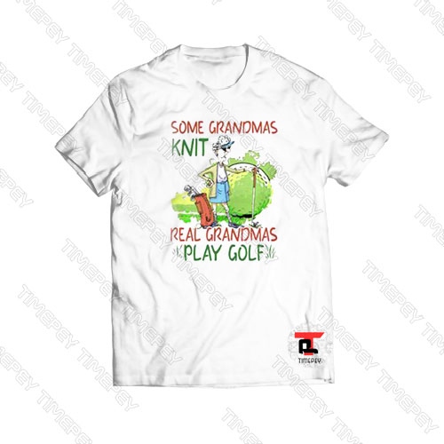 Some Grandmas knit real Grandmas play Golf Viral Fashion T Shirt