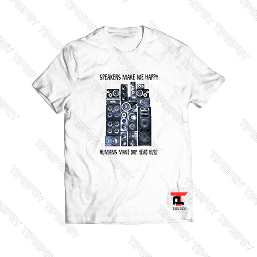 Speakers make me happy humans Viral Fashion T Shirt