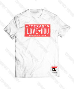 Texas License Plate Love Hou Viral Fashion T Shirt