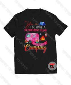 Yes I do have a retirement plan I plan on camping Viral Fashion T Shirt