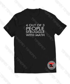 4 Out Of 3 People Struggle With Math Quote Viral Fashion T Shirt