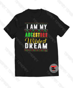 I Am My Ancestors Wildest Dream Viral Fashion T Shirt