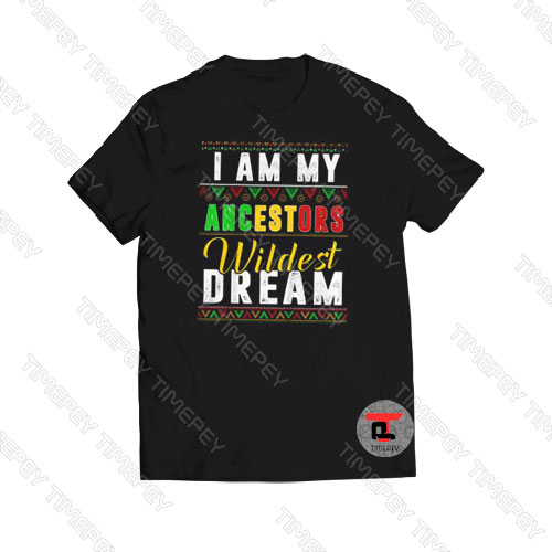I Am My Ancestors Wildest Dream Viral Fashion T Shirt
