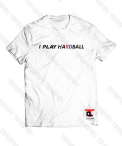 I Play Hardball Viral Fashion T Shirt