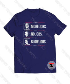 More Jobs No Jobs Blow Jobs President Viral Fashion T Shirt