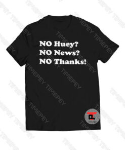 No huey no news no thanks Viral Fashion T Shirt