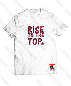 Rise To The Top Viral Fashion T Shirt