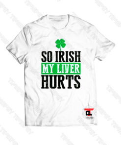 So Irish My Liver Hurts St Patricks Day Viral Fashion T Shirt