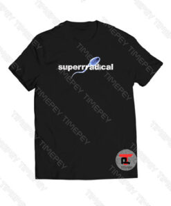 Superrradical Sperm Viral Fashion T Shirt