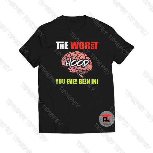 The Worst HOOD You Ever Been In Viral Fashion T Shirt