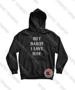 But-Daddy-I-Love-Him-Hoodie