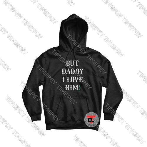 But-Daddy-I-Love-Him-Hoodie